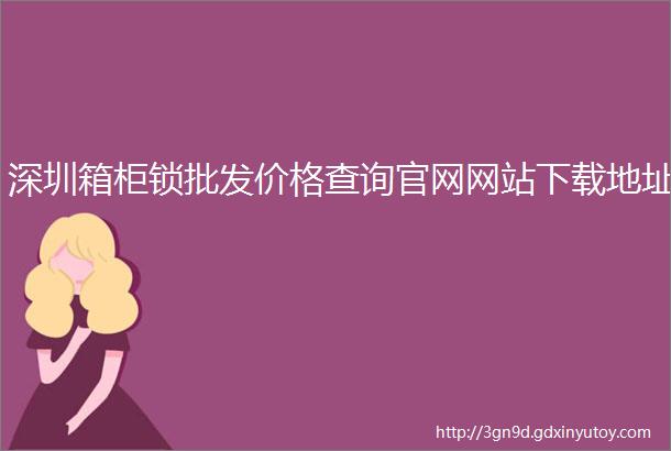 深圳箱柜锁批发价格查询官网网站下载地址