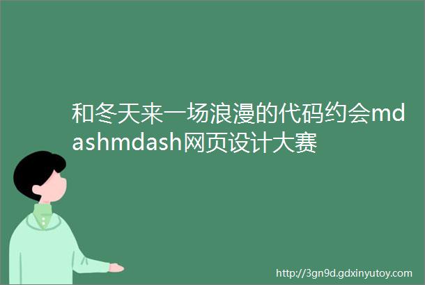 和冬天来一场浪漫的代码约会mdashmdash网页设计大赛