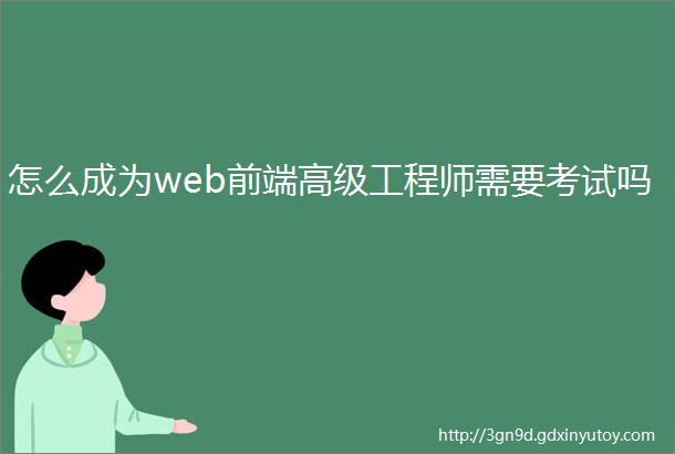 怎么成为web前端高级工程师需要考试吗