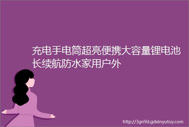 充电手电筒超亮便携大容量锂电池长续航防水家用户外