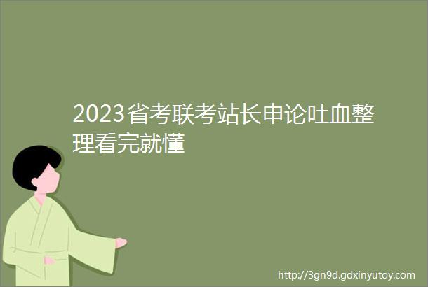 2023省考联考站长申论吐血整理看完就懂