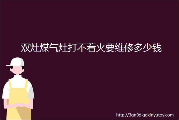 双灶煤气灶打不着火要维修多少钱