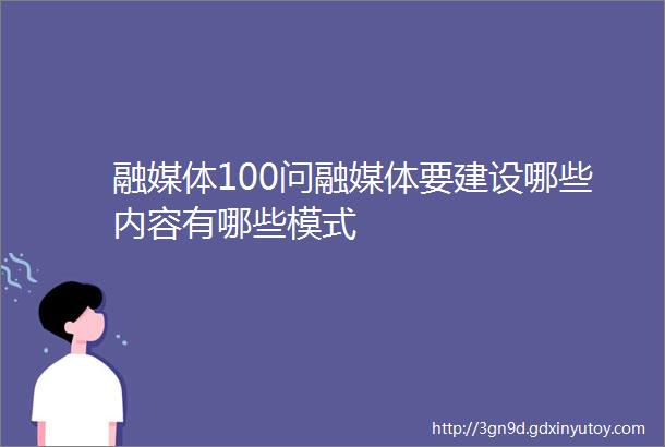 融媒体100问融媒体要建设哪些内容有哪些模式