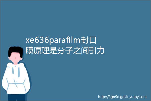 xe636parafilm封口膜原理是分子之间引力